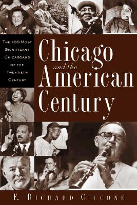 Chicago and the American Century: The 100 Most Significant Chicagoans of the Twentieth Century