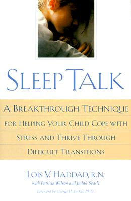 Sleep Talk: A Breakthrough Technique for Helping Your Child Cope With Stress and Thrive Through Difficult Transitions