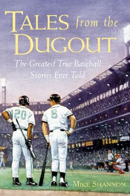 Tales from the Dugout : The Greatest True Baseball Stories Ever Told, Shannon, Mike Tales from the Dugout : The Greatest True Baseball Stories Ever Told, Shannon, Mike