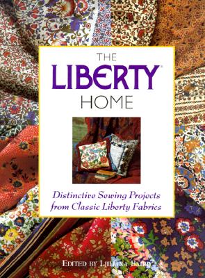 The Liberty Home: Distinctive Sewing Projects from Classic Liberty Fabrics