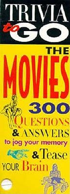 Trivia to Go: The Movies : 300 Questions & Answers to Jog Your Memory & Tease Your Brain