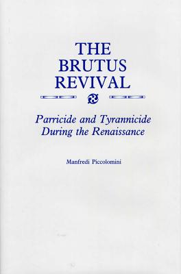 THE BRUTUS REVIVAL Parricide and Tyrranicide During the Renaissance