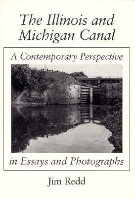 The Illinois and Michigan Canal: A Contemporary Perspective in Essays and Photographs