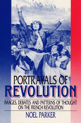 Portrayals of Revolution: Images, Debates and Patterns of thought on the French Revolution