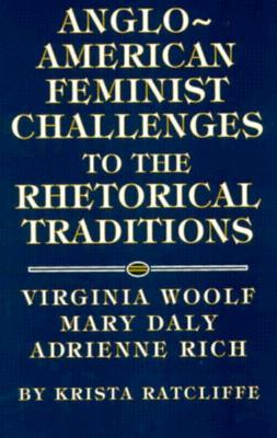 Anglo-American Feminist Challenges to the Rhetorical Traditions: Virginia Woolf, Mary Daly, Adrienne Rich