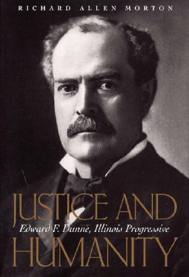 Justice and Humanity: Edward F. Dunne, Illinois Progressive