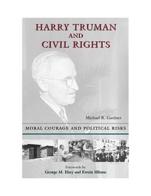 Harry Truman and Civil Rights: Moral Courage and Political Risks