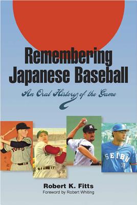 Remembering Japanese Baseball: An Oral History of the Game (Writing Baseball)