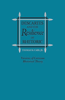 Descartes and the Resilience of Rhetoric: Varieties of Cartesian Rhetorical Theory