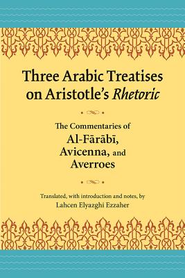 Image for Three Arabic Treatises on Aristotle?s Rhetoric: The Commentaries of al-Farabi, Avicenna, and Averroes (Landmarks in Rhetoric and Public Address)