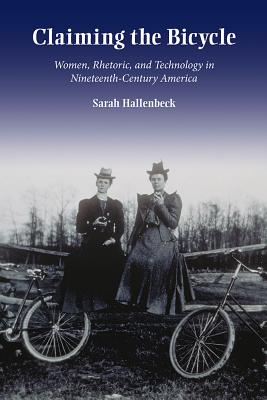 Claiming the Bicycle: Women, Rhetoric, and Technology in Nineteenth-Century America (Studies in Rhetorics and Feminisms)