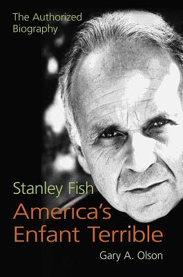 Image for Stanley Fish, America's Enfant Terrible: The Authorized Biography