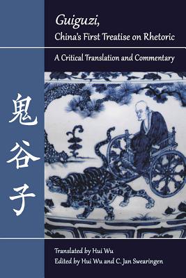 Guiguzi, China's First Treatise on Rhetoric: A Critical Translation and Commentary (Landmarks in Rhetoric and Public Address)