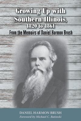 Image for Growing Up with Southern Illinois, 1820 to 1861: From the Memoirs of Daniel Harmon Brush (Shawnee Classics)
