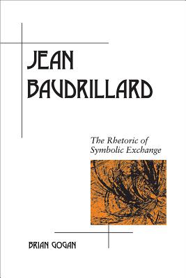 Jean Baudrillard: The Rhetoric of Symbolic Exchange (Rhetoric in the Modern Era)