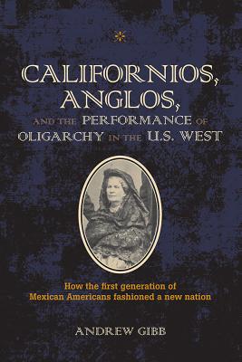 Californios, Anglos, and the Performance of Oligarchy in the U.S. West (Theater in the Americas)