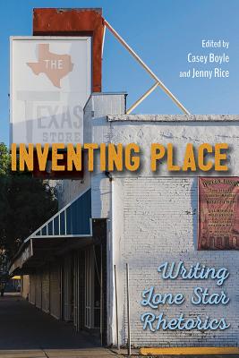 Inventing Place: Writing Lone Star Rhetorics