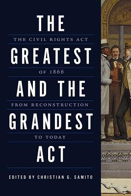 The Greatest and the Grandest Act: The Civil Rights Act of 1866 from Reconstruction to Today