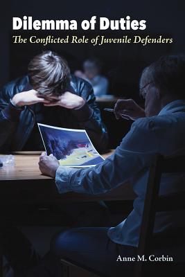 Dilemma of Duties: The Conflicted Role of Juvenile Defenders (Perspectives on Crime and Justice)
