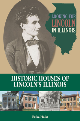 Looking for Lincoln in Illinois: Historic Houses of Lincolns Illinois