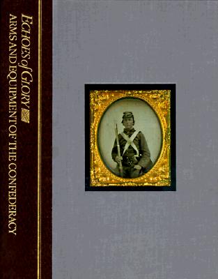 Echoes of Glory: Arms & Equipment of the Confederacy.
