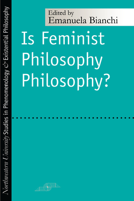 Is Feminist Philosophy Philosophy (Studies in Phenomenology and Existential Philosophy)