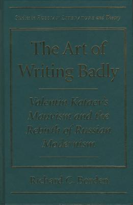 The Art of Writing Badly: Valentin Kataev's Mauvism and the Rebirth of Russian Modernism (Studies in Russian Literature and Theory)