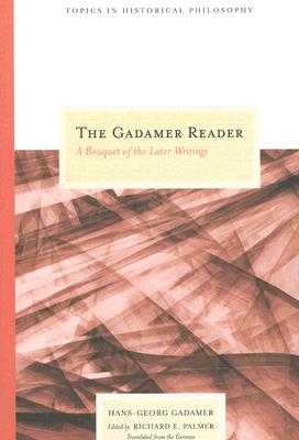 The Gadamer Reader: A Bouquet of the Later Writings (Topics In Historical Philosophy)