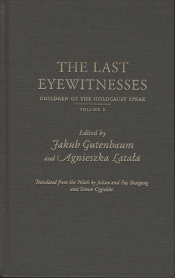 The Last Eyewitnesses, Volume 2: The Children of the Holocaust Speak (Jewish Lives)