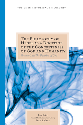 The Philosophy of Hegel as a Doctrine of the Concreteness of God and Humanity: Volume One: The Doctrine of God (Volume 1) (Topics In Historical Philosophy)