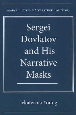 Image for Sergei Dovlatov and His Narrative Masks (Studies in Russian Literature and Theory)