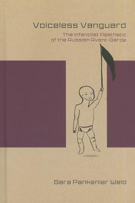 Voiceless Vanguard: The Infantilist Aesthetic of the Russian Avant-Garde (Studies in Russian Literature and Theory)