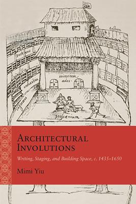 Architectural Involutions: Writing, Staging, and Building Space, c. 1435-1650 (Rethinking the Early Modern)