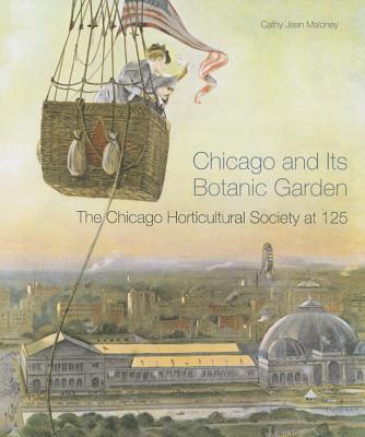 Chicago and Its Botanic Garden: The Chicago Horticultural Society at 125