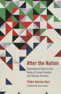 After the Nation: Postnational Satire in the Works of Carlos Fuentes and Thomas Pynchon