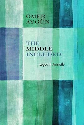 Image for The Middle Included: Logos in Aristotle (Rereading Ancient Philosophy)