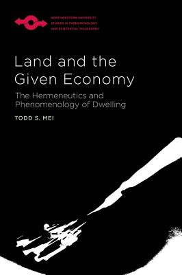 Image for Land and the Given Economy: The Hermeneutics and Phenomenology of Dwelling (Studies in Phenomenology and Existential Philosophy)