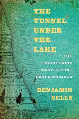 The Tunnel under the Lake: The Engineering Marvel That Saved Chicago (Second to None: Chicago Stories)