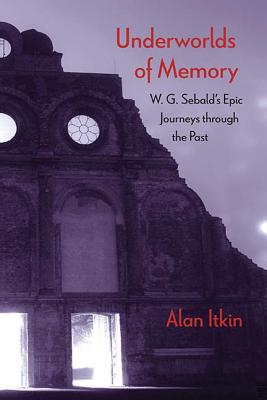 Underworlds of Memory: W. G. Sebald's Epic Journeys through the Past