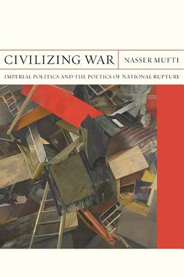 Civilizing War: Imperial Politics and the Poetics of National Rupture (FlashPoints)