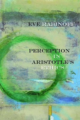 Perception in Aristotles Ethics (Rereading Ancient Philosophy)