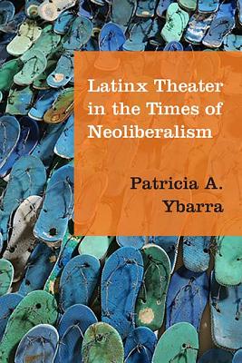 Latinx Theater in the Times of Neoliberalism (Performance Works)