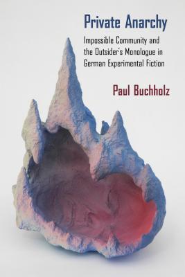 Private Anarchy: Impossible Community and the Outsiders Monologue in German Experimental Fiction