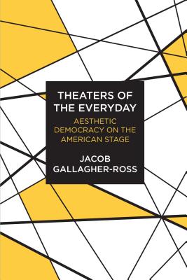 Theaters of the Everyday: Aesthetic Democracy on the American Stage