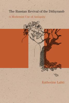 The Russian Revival of the Dithyramb: A Modernist Use of Antiquity (Studies in Russian Literature and Theory)