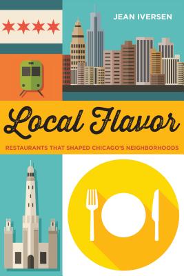 Local Flavor: Restaurants That Shaped Chicagos Neighborhoods (Second to None: Chicago Stories)