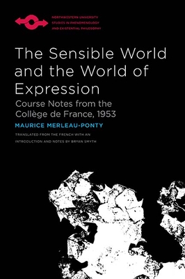 The Sensible World and the World of Expression: Course Notes from the Collge de France, 1953 (Studies in Phenomenology and Existential Philosophy)