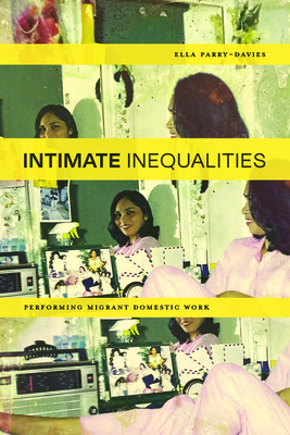Intimate Inequalities: Performing Migrant Domestic Work (Performance Works)