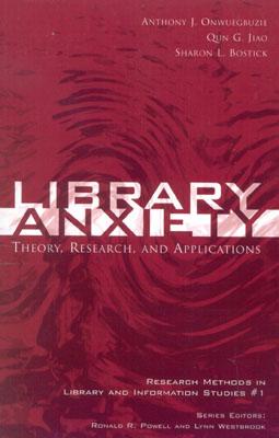 Library Anxiety: Theory, Research, and Applications (Research Methods in Library and Information Studies) (Volume 1)