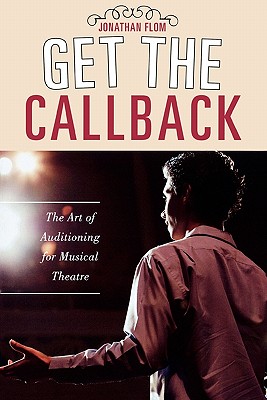 Image for Get the Callback: The Art of Auditioning for Musical Theatre Get the Callback: The Art of Auditioning for Musical Theatre